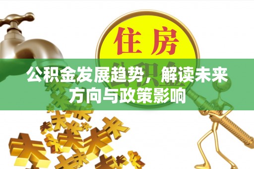 番禺公积金发展趋势，解读未来方向与政策影响