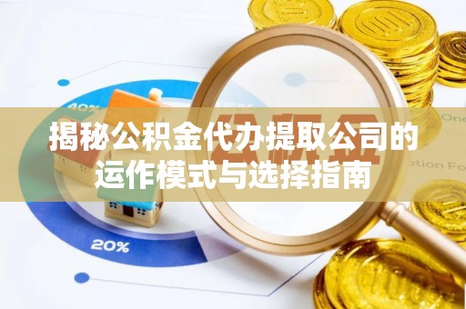 番禺揭秘公积金代办提取公司的运作模式与选择指南
