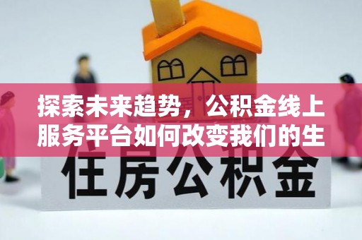 番禺探索未来趋势，公积金线上服务平台如何改变我们的生活