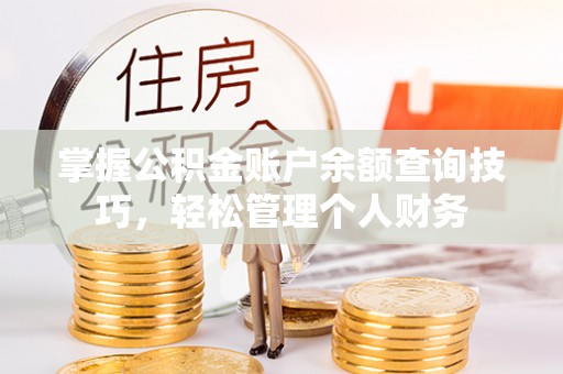 番禺掌握公积金账户余额查询技巧，轻松管理个人财务