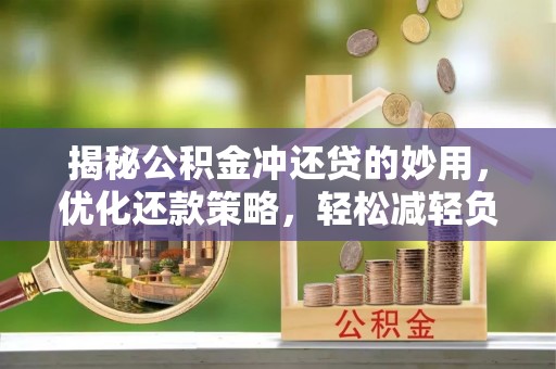 番禺揭秘公积金冲还贷的妙用，优化还款策略，轻松减轻负担