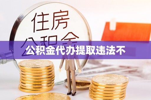 番禺公积金代办提取违法不