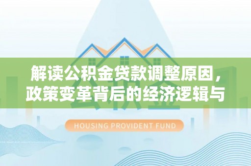 番禺解读公积金贷款调整原因，政策变革背后的经济逻辑与民生影响